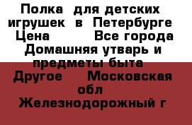 Полка  для детских  игрушек  в  Петербурге › Цена ­ 250 - Все города Домашняя утварь и предметы быта » Другое   . Московская обл.,Железнодорожный г.